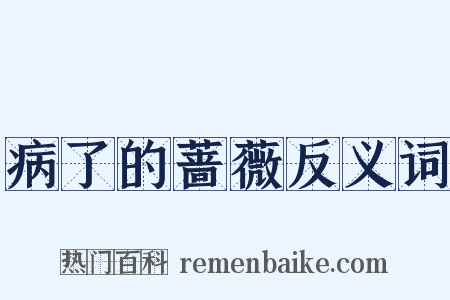 病了的蔷薇反义词是什么意思的图片